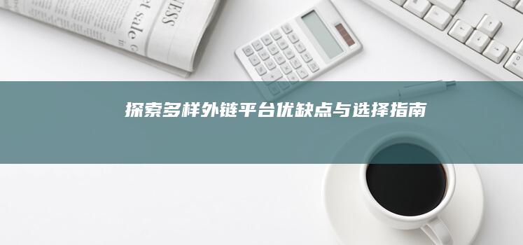 探索多样外链平台：优缺点与选择指南